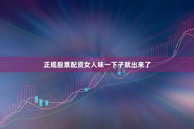 正规股票配资女人味一下子就出来了